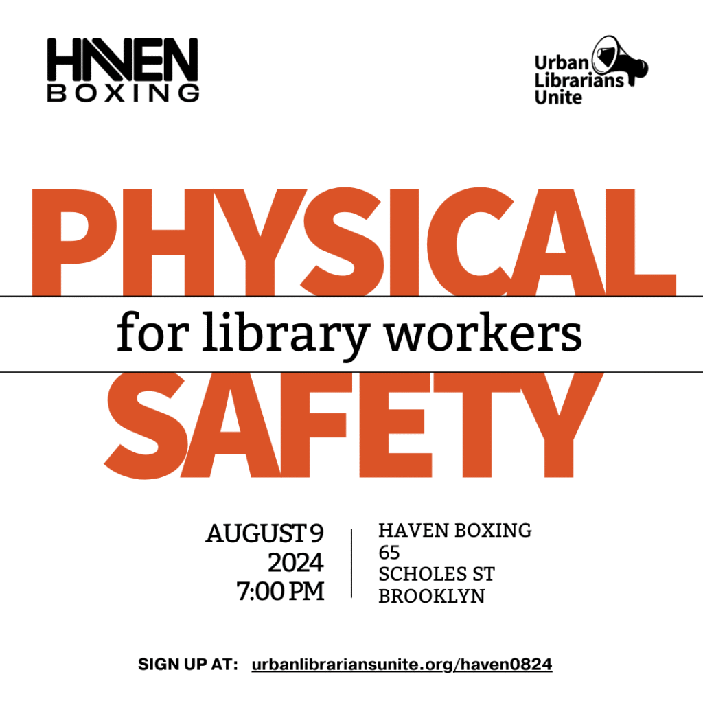text image. Physical Safety for library workers. August 9, 2024 7:00pm. Haven Boxing 65 Scholes Street Brooklyn. Sign up at urbanlibrariansunite.org/haven0824