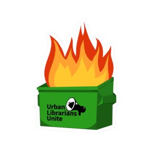 A diecut sticker depicting a green dumpster engulfed in flames, with the text "Urban Librarians Unite" and a megaphone icon on the front.